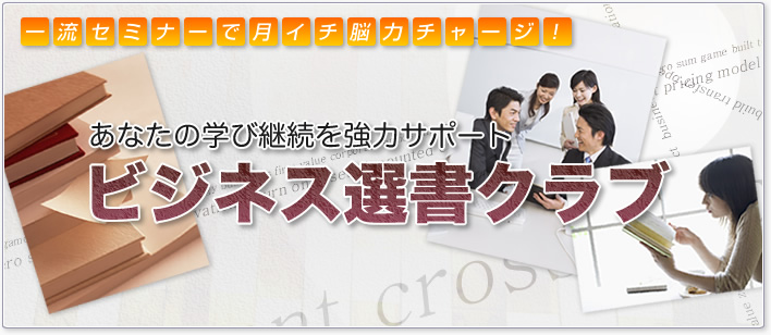 一流セミナーで月イチ脳力チャージ！ あなたの学び継続を強力サポート ビジネス選書クラブ